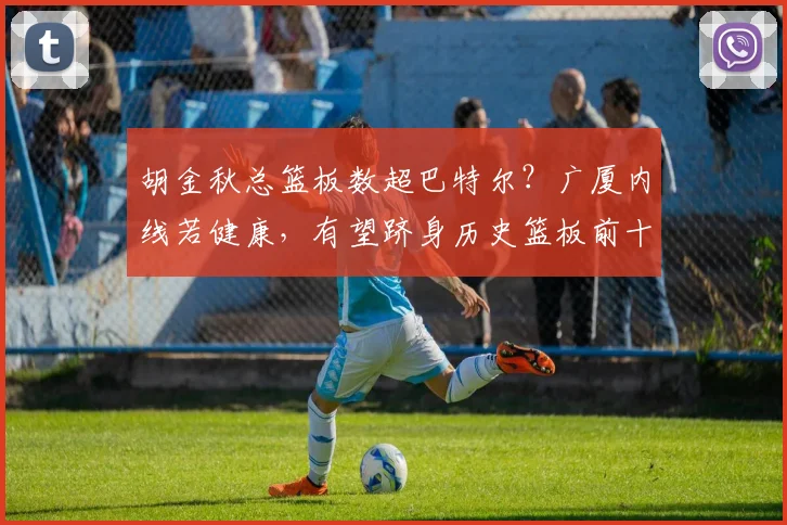 胡金秋总篮板数超巴特尔？广厦内线若健康，有望跻身历史篮板前十